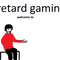 Retard-gaming